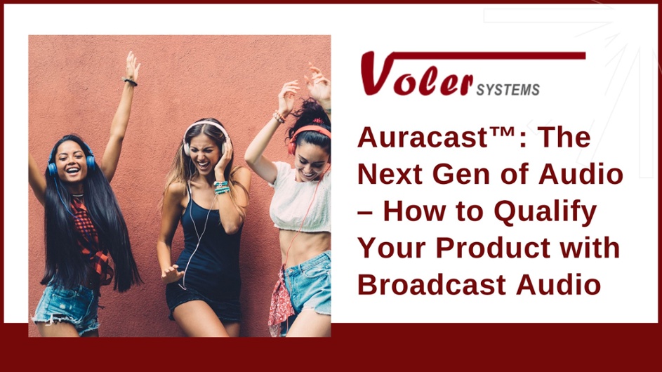 Auracast: The Next Gen of Audio – How to Qualify Your Product with Broadcast Audio